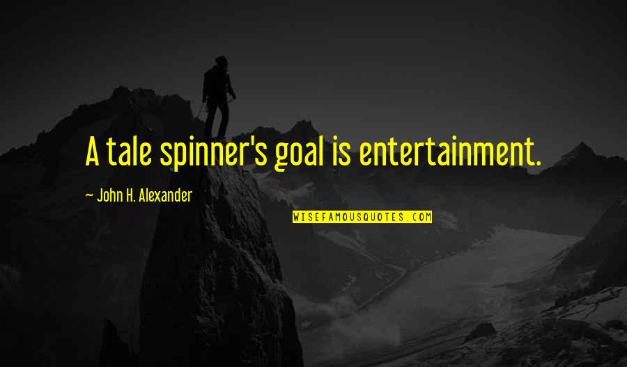 Alexander's Quotes By John H. Alexander: A tale spinner's goal is entertainment.