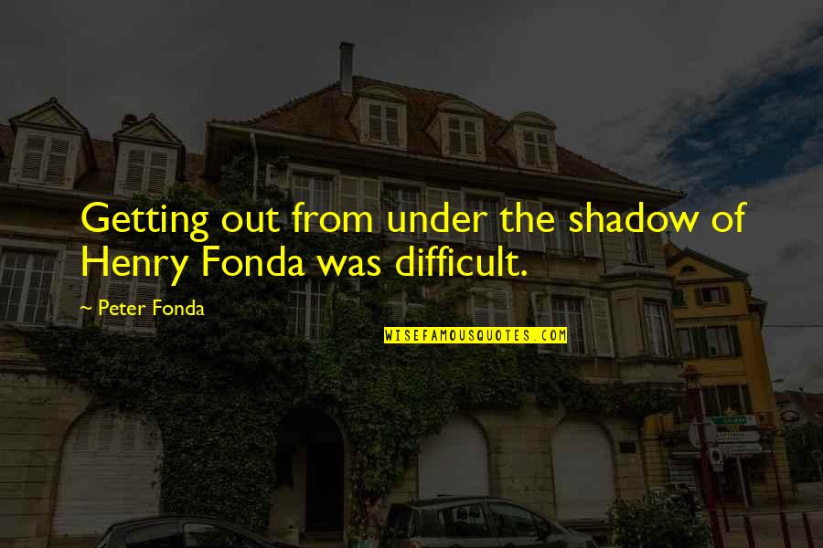 Alexandr Graham Bell Quotes By Peter Fonda: Getting out from under the shadow of Henry