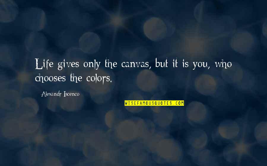 Alexandr Quotes By Alexandr Iscenco: Life gives only the canvas, but it is