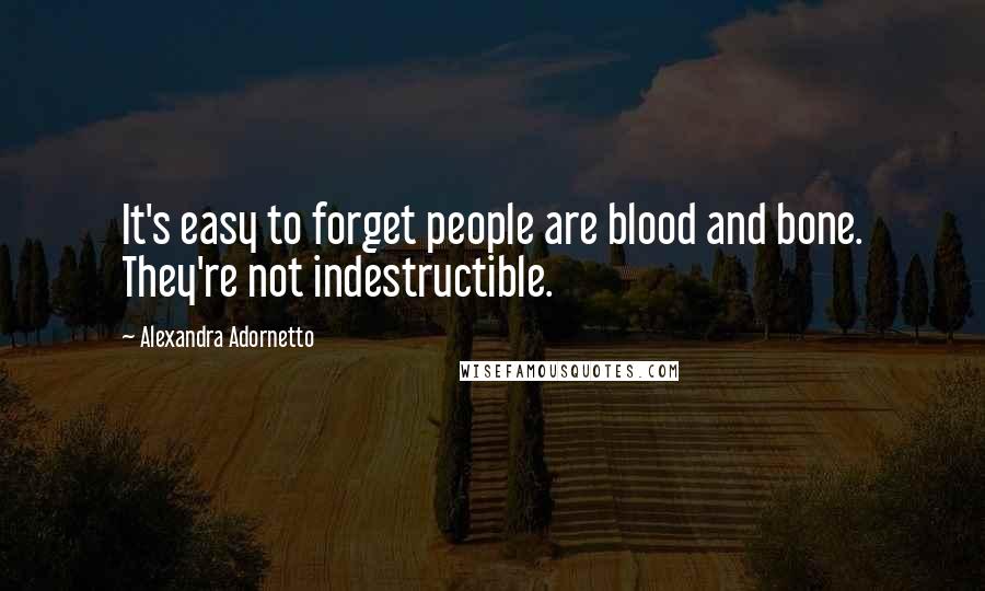Alexandra Adornetto quotes: It's easy to forget people are blood and bone. They're not indestructible.