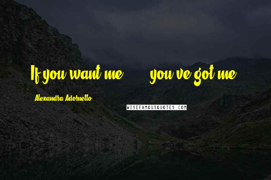 Alexandra Adornetto quotes: If you want me . . . you've got me.