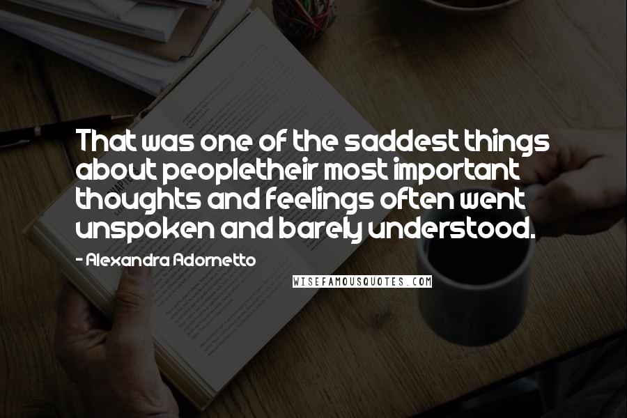 Alexandra Adornetto quotes: That was one of the saddest things about peopletheir most important thoughts and feelings often went unspoken and barely understood.