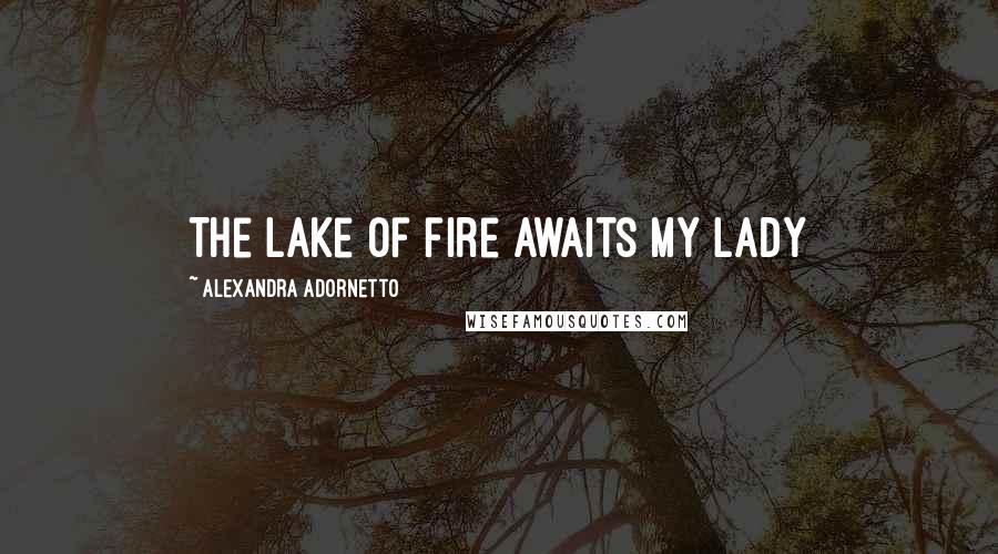 Alexandra Adornetto quotes: The lake of fire awaits my lady