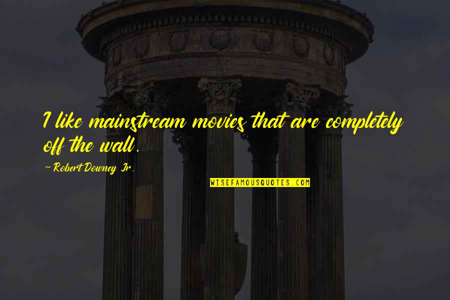 Alexandra Ansanelli Quotes By Robert Downey Jr.: I like mainstream movies that are completely off Alexandra Ansanelli Quotes By Robert Downey Jr.: I like mainstream movies that are completely off