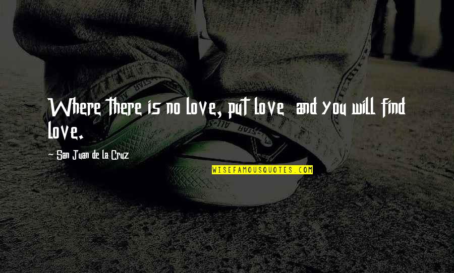 Alexandra Ansanelli Quotes By San Juan De La Cruz: Where there is no love, put love and Alexandra Ansanelli Quotes By San Juan De La Cruz: Where there is no love, put love and