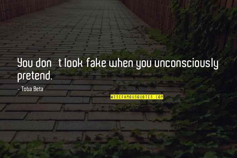 Alexandra Ansanelli Quotes By Toba Beta: You don't look fake when you unconsciously pretend.