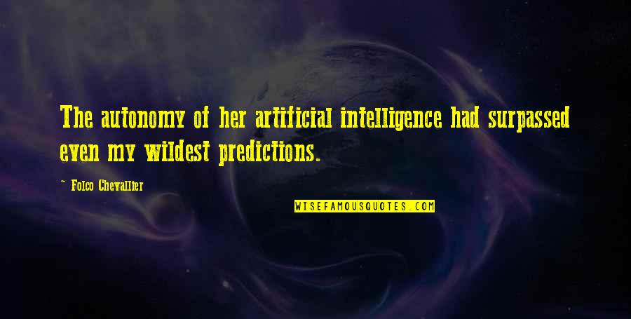 Alexandra Bellow Quotes By Folco Chevallier: The autonomy of her artificial intelligence had surpassed