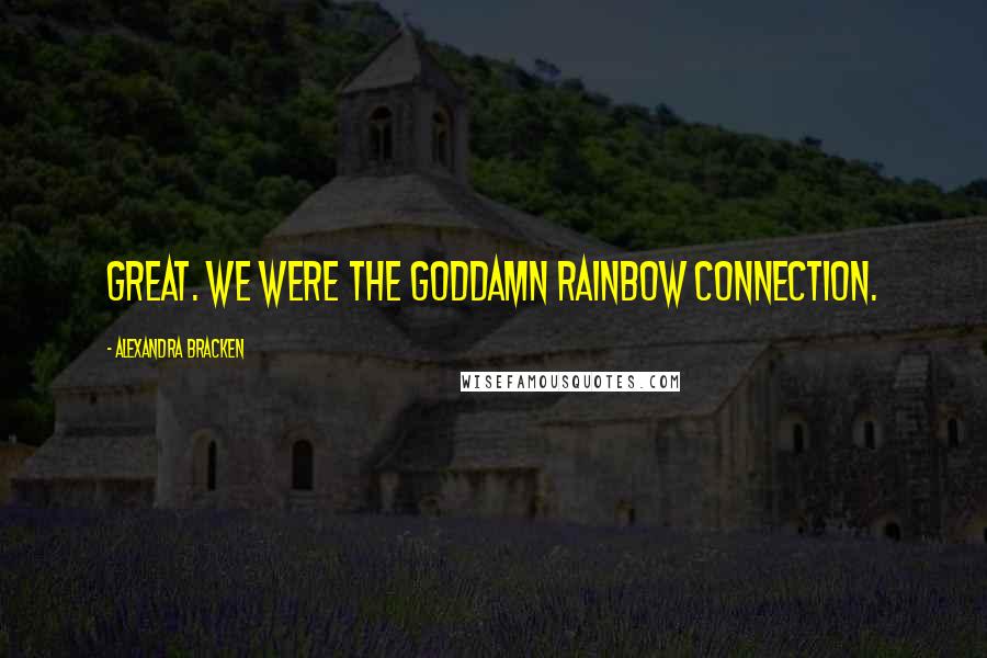Alexandra Bracken quotes: Great. We were the goddamn Rainbow Connection. Alexandra Bracken quotes: Great. We were the goddamn Rainbow Connection.