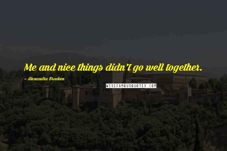 Alexandra Bracken quotes: Me and nice things didn't go well together. Alexandra Bracken quotes: Me and nice things didn't go well together.