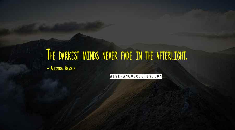 Alexandra Bracken quotes: The darkest minds never fade in the afterlight. Alexandra Bracken quotes: The darkest minds never fade in the afterlight.
