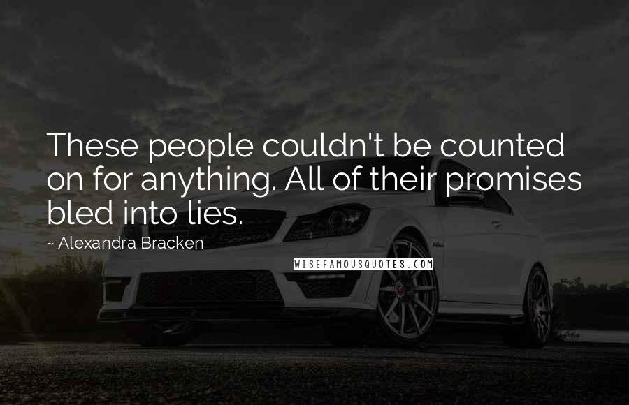 Alexandra Bracken quotes: These people couldn't be counted on for anything. All of their promises bled into lies.