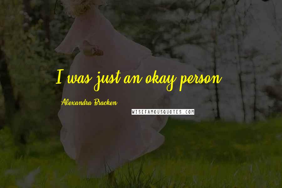 Alexandra Bracken quotes: I was just an okay person.