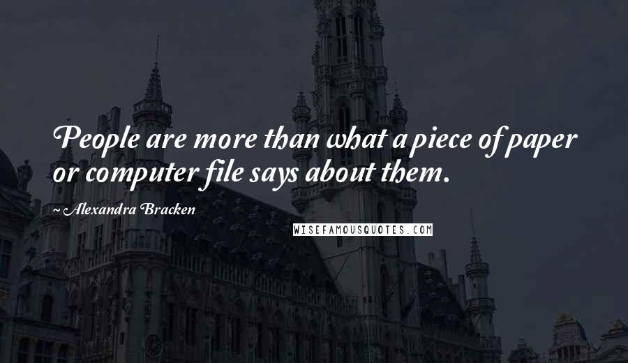 Alexandra Bracken quotes: People are more than what a piece of paper or computer file says about them. Alexandra Bracken quotes: People are more than what a piece of paper or computer file says about them.