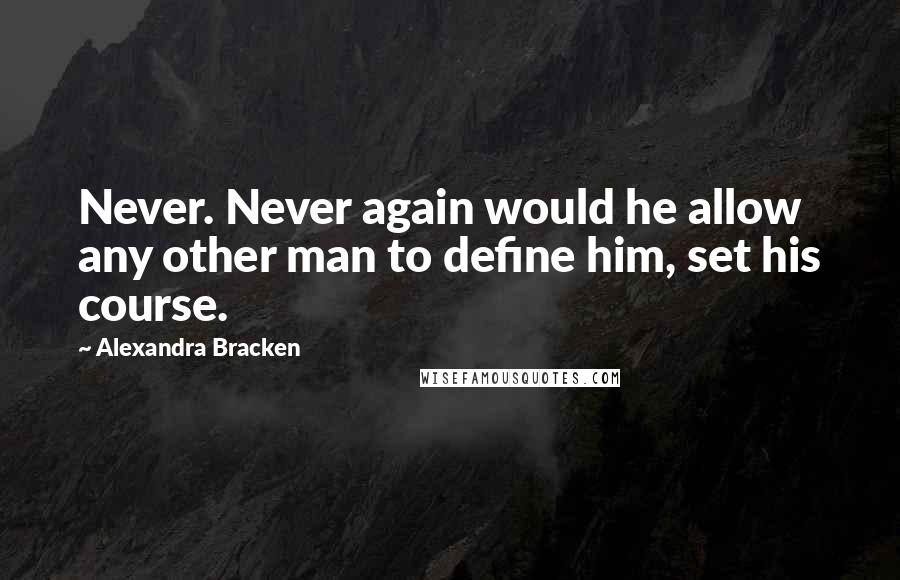 Alexandra Bracken quotes: Never. Never again would he allow any other man to define him, set his course.