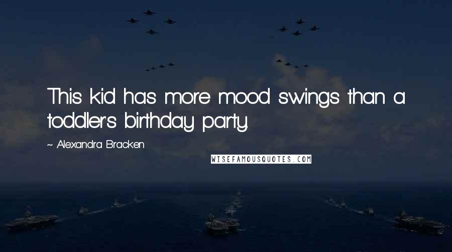 Alexandra Bracken quotes: This kid has more mood swings than a toddler's birthday party.