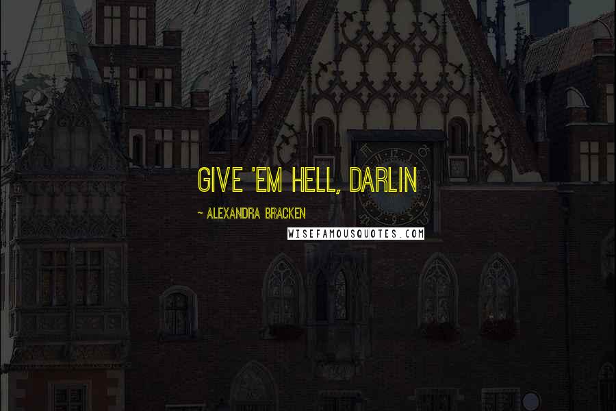 Alexandra Bracken quotes: Give 'em hell, darlin