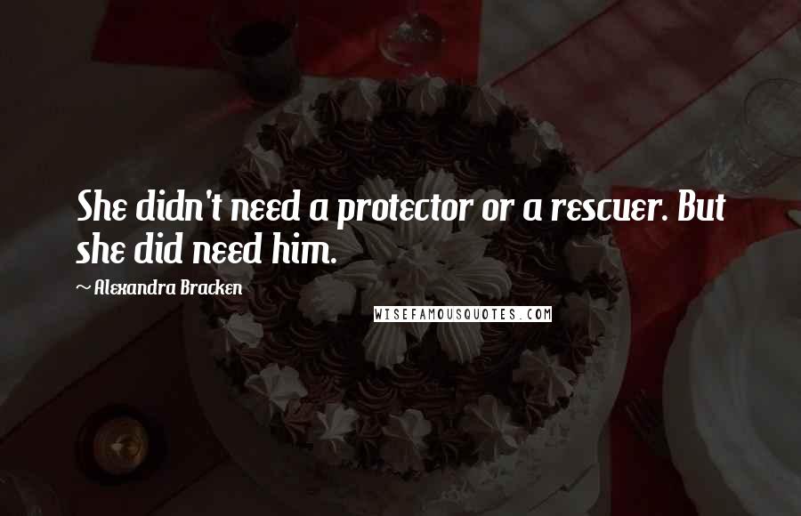 Alexandra Bracken quotes: She didn't need a protector or a rescuer. But she did need him.