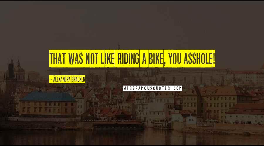Alexandra Bracken quotes: That was not like riding a bike, you asshole!