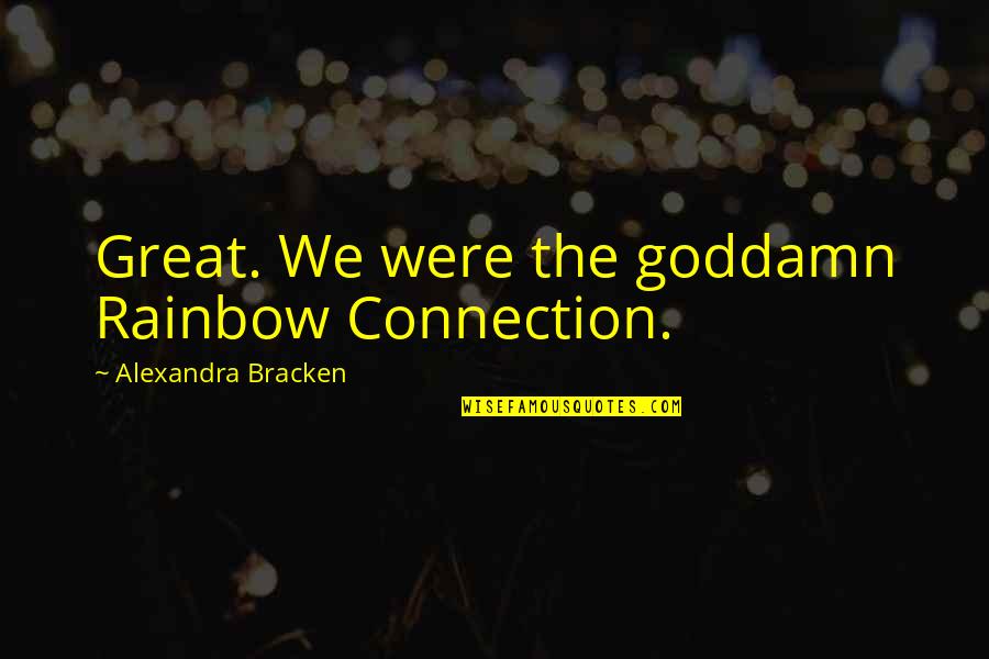 Alexandra Bracken Quotes By Alexandra Bracken: Great. We were the goddamn Rainbow Connection.