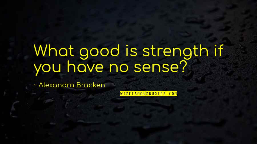 Alexandra Bracken Quotes By Alexandra Bracken: What good is strength if you have no