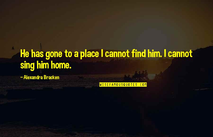 Alexandra Bracken Quotes By Alexandra Bracken: He has gone to a place I cannot