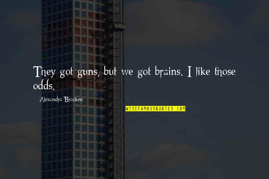 Alexandra Bracken Quotes By Alexandra Bracken: They got guns, but we got brains. I