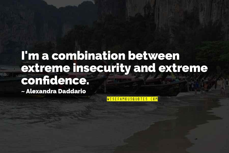 Alexandra Daddario Quotes By Alexandra Daddario: I'm a combination between extreme insecurity and extreme Alexandra Daddario Quotes By Alexandra Daddario: I'm a combination between extreme insecurity and extreme