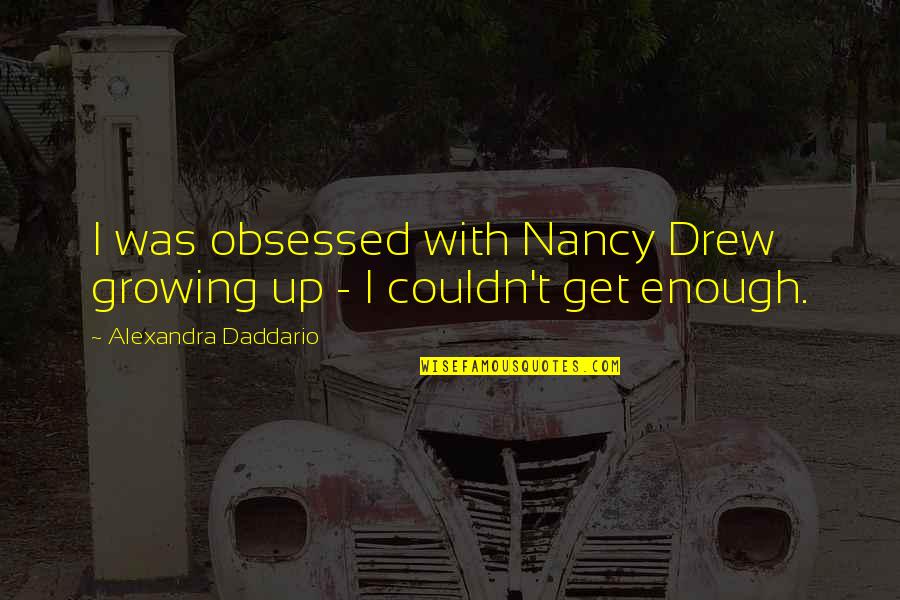 Alexandra Daddario Quotes By Alexandra Daddario: I was obsessed with Nancy Drew growing up