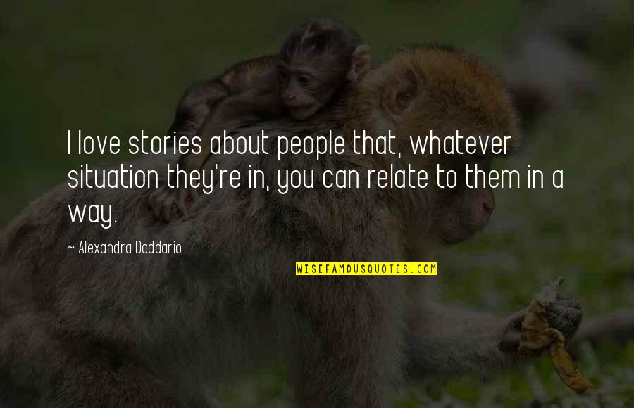 Alexandra Daddario Quotes By Alexandra Daddario: I love stories about people that, whatever situation Alexandra Daddario Quotes By Alexandra Daddario: I love stories about people that, whatever situation