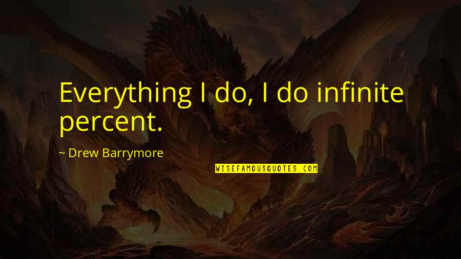 Alexandra Eames Quotes By Drew Barrymore: Everything I do, I do infinite percent.