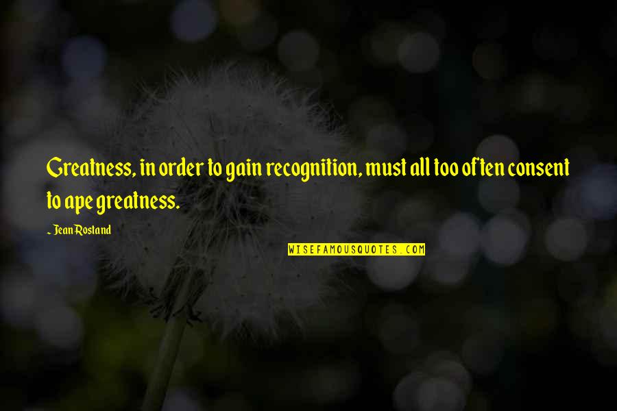 Alexandra Eames Quotes By Jean Rostand: Greatness, in order to gain recognition, must all