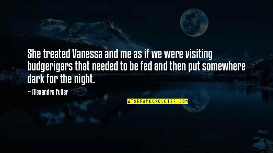 Alexandra Fuller Quotes By Alexandra Fuller: She treated Vanessa and me as if we