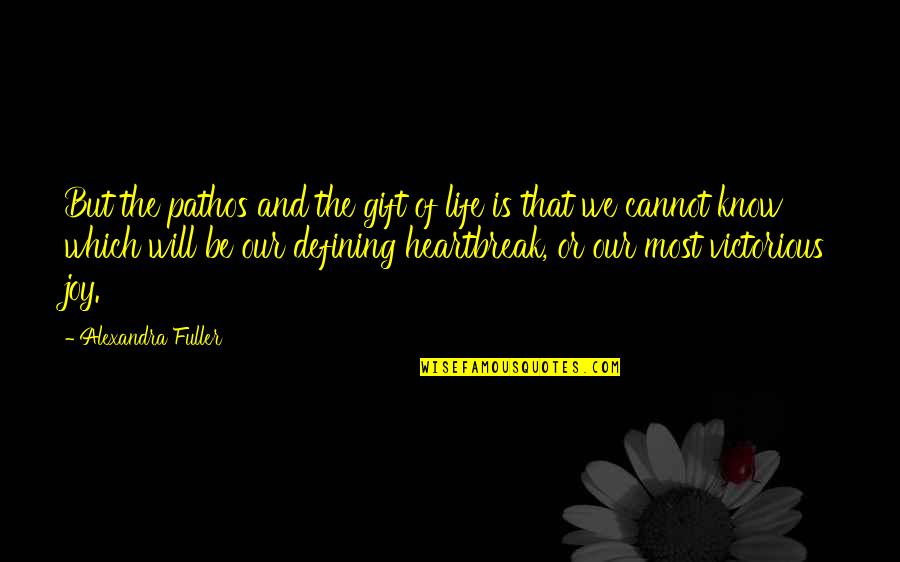 Alexandra Fuller Quotes By Alexandra Fuller: But the pathos and the gift of life