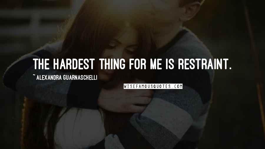 Alexandra Guarnaschelli quotes: The hardest thing for me is restraint.