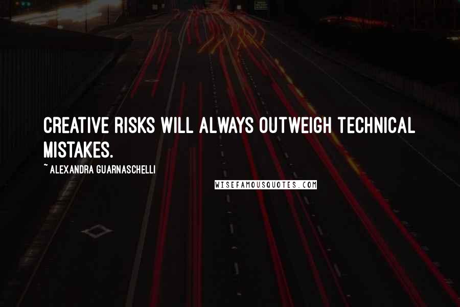 Alexandra Guarnaschelli quotes: Creative risks will always outweigh technical mistakes.