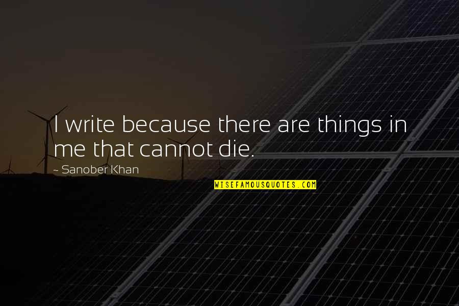Alexandra Hancock Quotes By Sanober Khan: I write because there are things in me Alexandra Hancock Quotes By Sanober Khan: I write because there are things in me