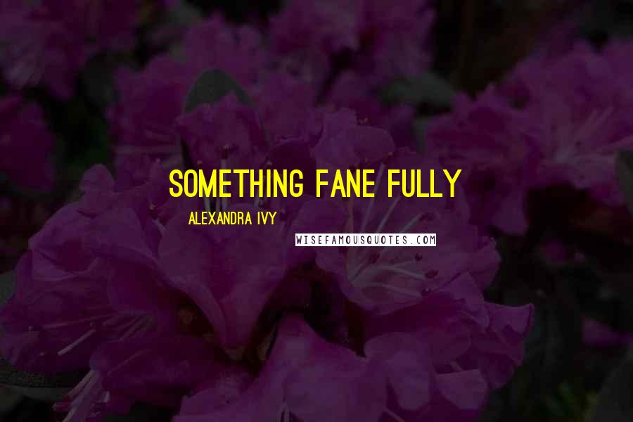 Alexandra Ivy quotes: Something Fane fully