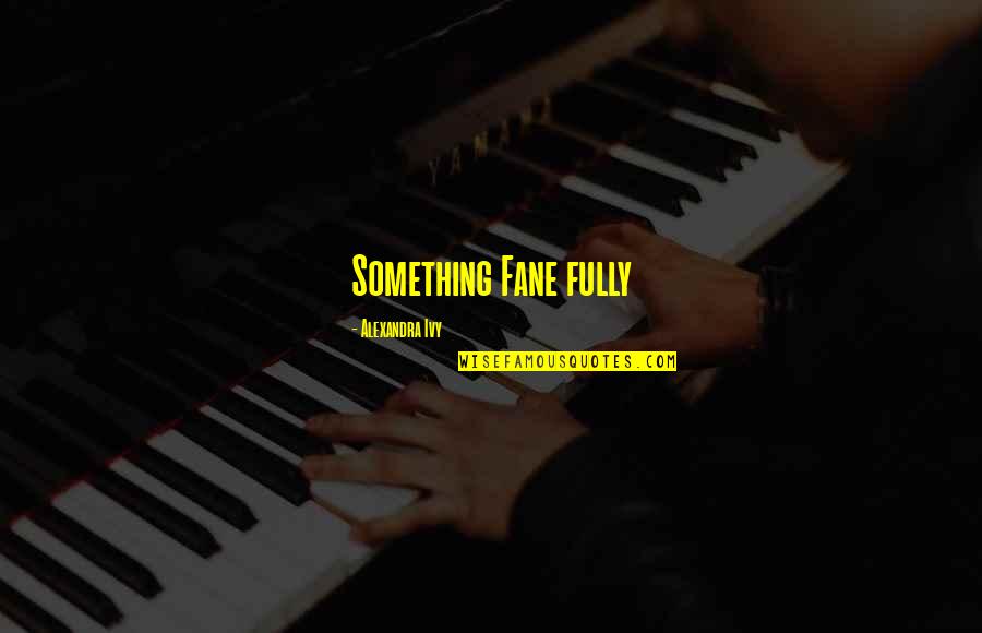 Alexandra Ivy Quotes By Alexandra Ivy: Something Fane fully