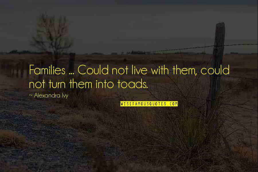 Alexandra Ivy Quotes By Alexandra Ivy: Families ... Could not live with them, could