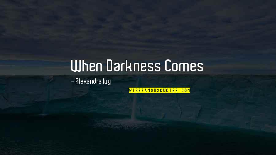 Alexandra Ivy Quotes By Alexandra Ivy: When Darkness Comes