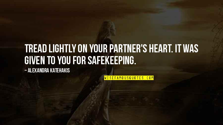 Alexandra Katehakis Quotes By Alexandra Katehakis: Tread lightly on your partner's heart. It was Alexandra Katehakis Quotes By Alexandra Katehakis: Tread lightly on your partner's heart. It was