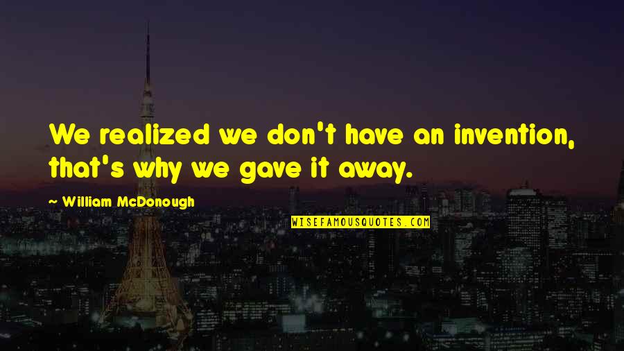 Alexandra Katehakis Quotes By William McDonough: We realized we don't have an invention, that's Alexandra Katehakis Quotes By William McDonough: We realized we don't have an invention, that's