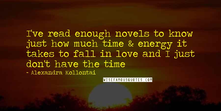 Alexandra Kollontai quotes: I've read enough novels to know just how much time & energy it takes to fall in love and I just don't have the time Alexandra Kollontai quotes: I've read enough novels to know just how much time & energy it takes to fall in love and I just don't have the time