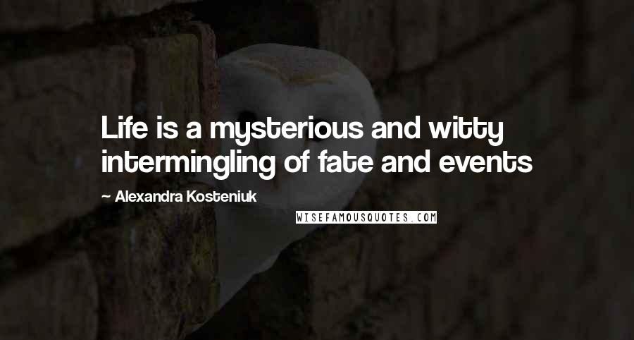 Alexandra Kosteniuk quotes: Life is a mysterious and witty intermingling of fate and events