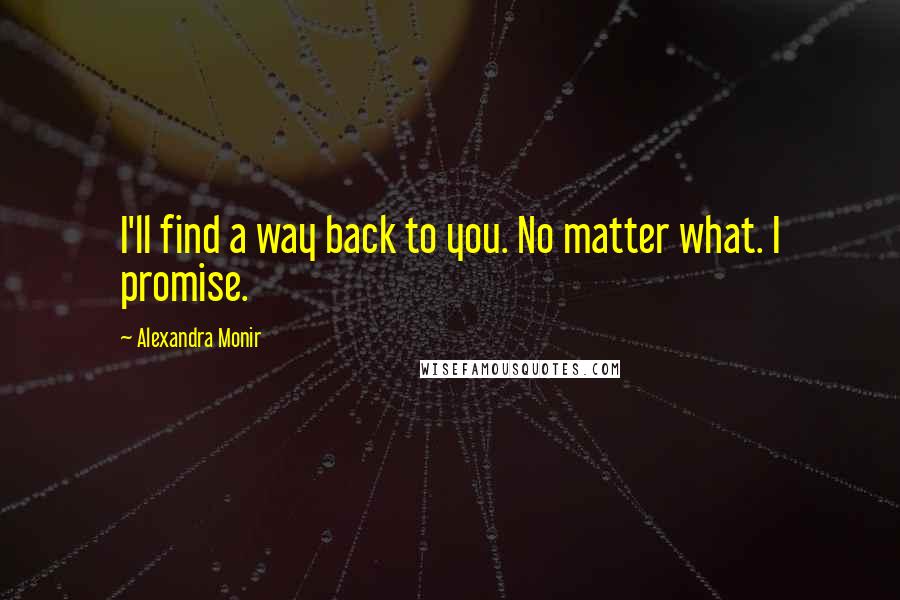 Alexandra Monir quotes: I'll find a way back to you. No matter what. I promise.