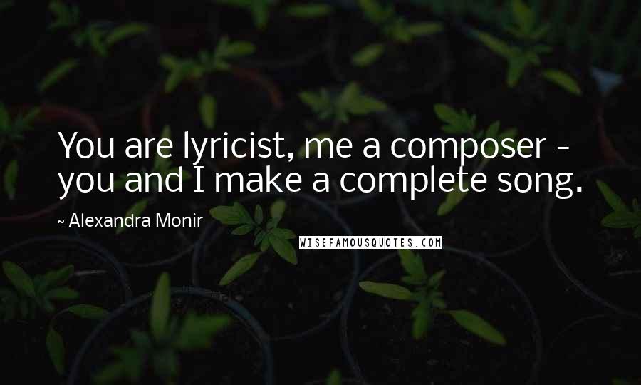 Alexandra Monir quotes: You are lyricist, me a composer - you and I make a complete song.