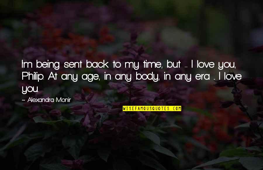 Alexandra Monir Quotes By Alexandra Monir: I'm being sent back to my time, but
