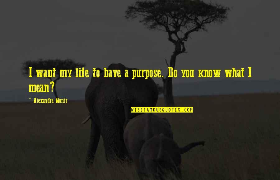 Alexandra Monir Quotes By Alexandra Monir: I want my life to have a purpose.