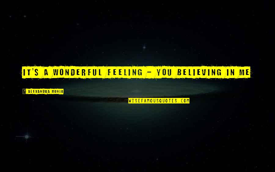 Alexandra Monir Quotes By Alexandra Monir: It's a wonderful feeling - you believing in