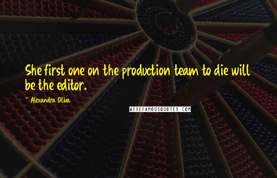 Alexandra Oliva quotes: She first one on the production team to die will be the editor.
